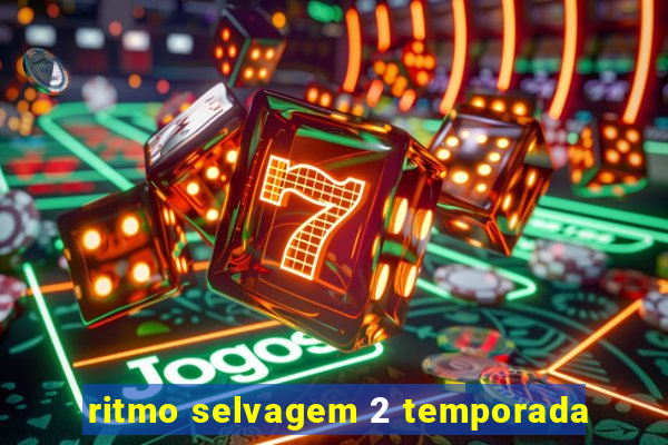 ritmo selvagem 2 temporada